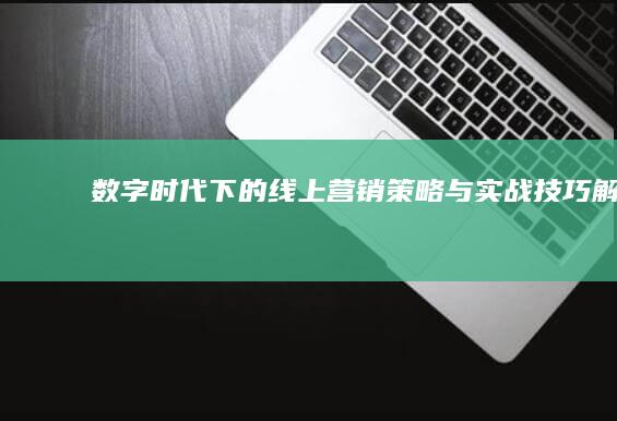 数字时代下的线上营销策略与实战技巧解析